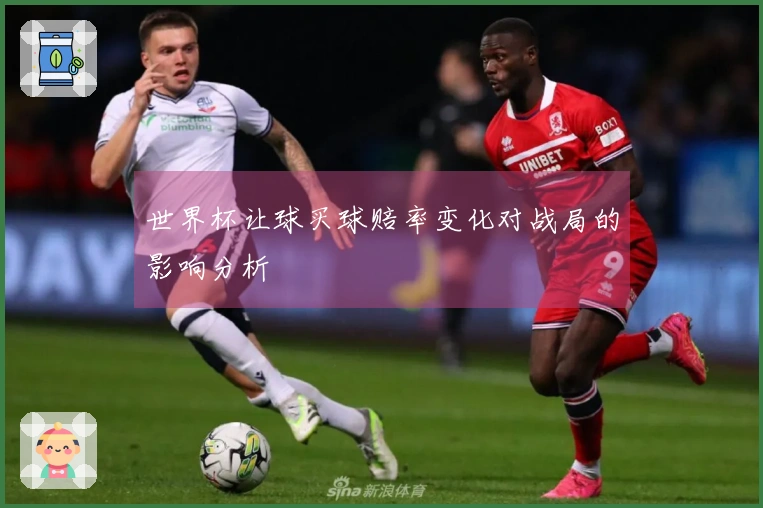 世界杯让球买球赔率变化对战局的影响分析