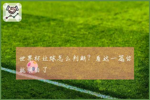 世界杯让球怎么判断？看这一篇你就明白了